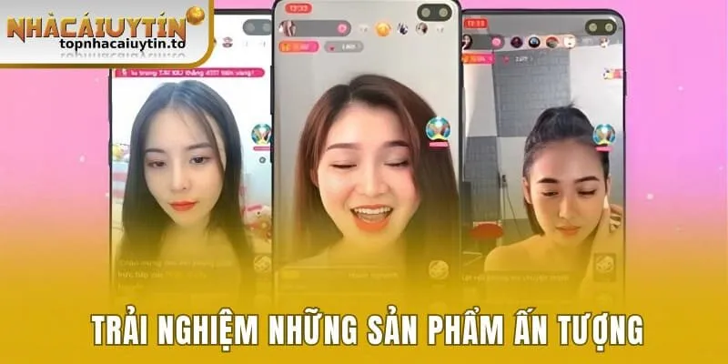 Trải nghiệm những sản phẩm ấn tượng độc quyền