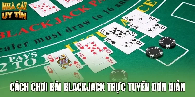Cách chơi  bài blackjack trực tuyến đơn giản