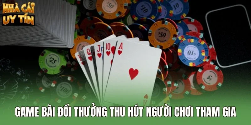 Game bài đổi thưởng thu hút người chơi tham gia